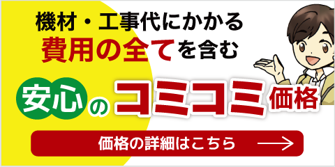 機材・工事代にかかる費用全てを含む安心のコミコミ価格！分かりやすい税込価格です。