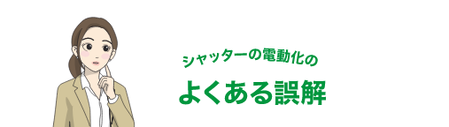シャッターの電動化のよくある誤解